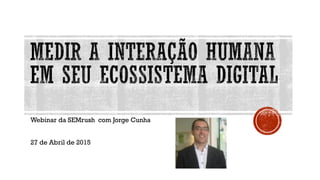 Webinar da SEMrush com Jorge Cunha
27 de Abril de 2015
 