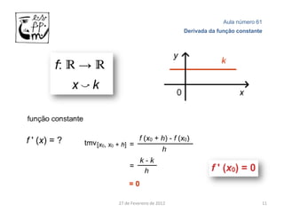 Aula número 61
                          Derivada da função constante




27 de Fevereiro de 2012                              11
 