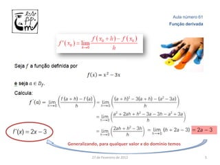 Aula número 61
                                               Função derivada




Generalizando, para qualquer valor x do domínio temos

           27 de Fevereiro de 2012                                5
 