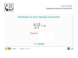 Aula número 50
Equação fracionária ou polinomial?
 