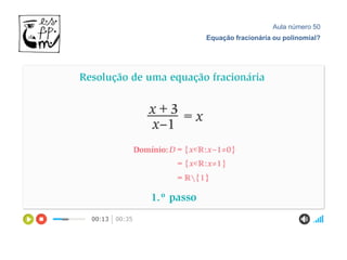 Aula número 50
Equação fracionária ou polinomial?
 