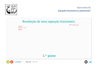 Aula número 50
Equação fracionária ou polinomial?
 