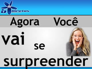 surpreender
Você
vai se
Agora
 