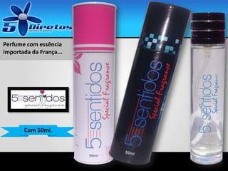 Com 50ml.
Perfume com essência
importada da França...
 