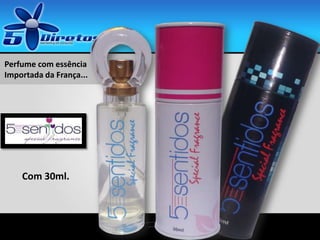 Com 30ml.
Perfume com essência
Importada da França...
 