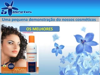 OS MELHORES
Uma pequena demonstração do nossos cosméticos
 