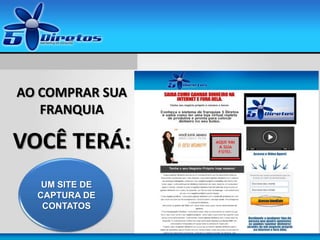 5 indicações
UM SITE DE
CAPTURA DE
CONTATOS
AO COMPRAR SUA
FRANQUIA
VOCÊ TERÁ:
 