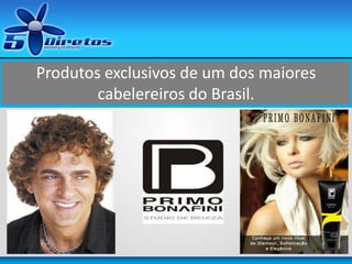 Produtos exclusivos de um dos maiores
cabelereiros do Brasil.
 