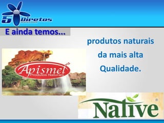 produtos naturais
da mais alta
Qualidade.
 