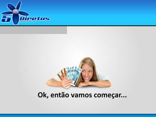 Ok, então vamos começar...
 