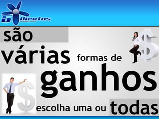 várias
são
formas de
ganhos
escolha uma ou todas
 