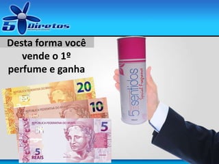 Desta forma você
vende o 1º
perfume e ganha
 