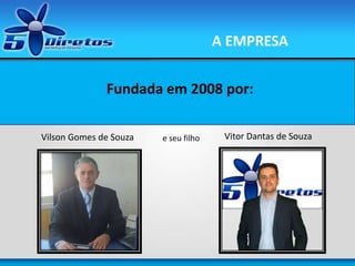Fundada em 2008 por:
Vilson Gomes de Souza e seu filho Vitor Dantas de Souza
A EMPRESA
 