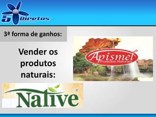 3ª forma de ganhos:
Vender os
produtos
naturais:
 