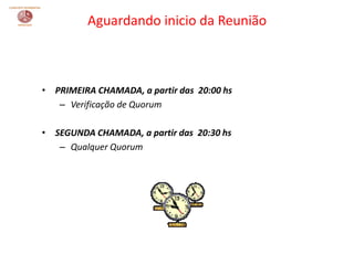 • PRIMEIRA CHAMADA, a partir das 20:00 hs
– Verificação de Quorum
• SEGUNDA CHAMADA, a partir das 20:30 hs
– Qualquer Quor...
