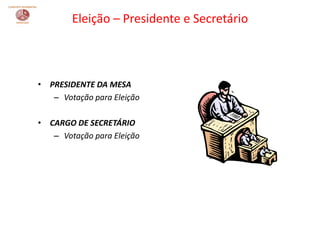 • PRESIDENTE DA MESA
– Votação para Eleição
• CARGO DE SECRETÁRIO
– Votação para Eleição
Eleição – Presidente e Secretário
 