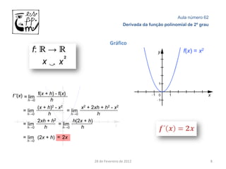 Aula número 62
                 Derivada da função polinomial de 2º grau



         Gráfico




28 de Fevereiro de 2012                                     8
 
