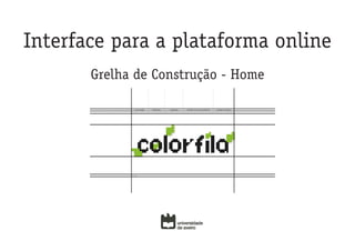 Interface para a plataforma online
       Grelha de Construção - Home
 