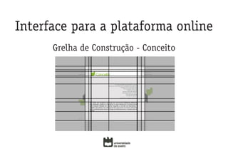 Interface para a plataforma online
      Grelha de Construção - Conceito
 