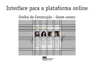 Interface para a plataforma online
     Grelha de Construção - Quem somos
 