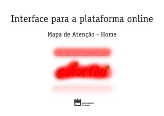 Interface para a plataforma online
        Mapa de Atenção - Home
 