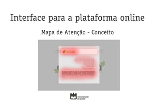 Interface para a plataforma online
       Mapa de Atenção - Conceito
 