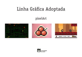 Linha Gráfica Adoptada
        pixelArt
 