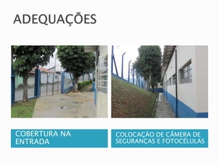 COBERTURA NA 
ENTRADA 
COLOCAÇÃO DE CÂMERA DE 
SEGURANÇAS E FOTOCÉLULAS 
 
