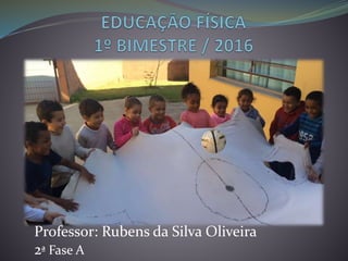 Professor: Rubens da Silva Oliveira
2ª Fase A
 