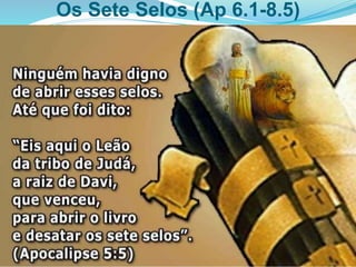 Os Sete Selos (Ap 6.1-8.5)
 
