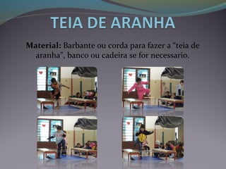 Material: Barbante ou corda para fazer a “teia de
aranha”, banco ou cadeira se for necessario.