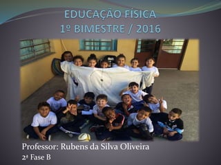 Professor: Rubens da Silva Oliveira
2ª Fase B
 