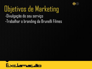 Objetivos de Marketing
-Divulgação do seu serviço
-Trabalhar o branding da Brunelli Filmes
 