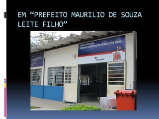 EM “PREFEITO MAURILIO DE SOUZA 
LEITE FILHO” 
 