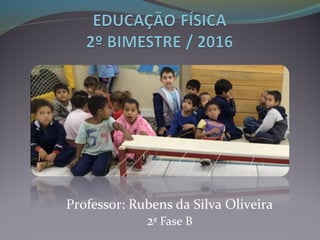 Professor: Rubens da Silva Oliveira
2ª Fase B
 