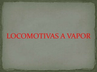 LOCOMOTIVAS A VAPOR
 