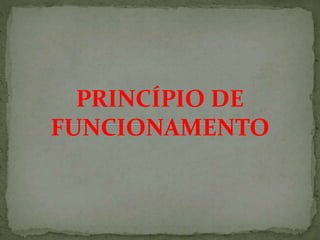 PRINCÍPIO DE
FUNCIONAMENTO
 