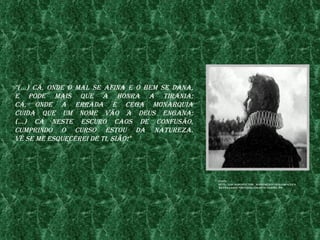 "(...) CÁ, onde o mal se afIna e o bem se dana,
e pode maIs Que a honra a tIranIa;
CÁ, onde a errada e Cega monarQuIa
CuIda Que um nome vão a deus engana;
(...) CÁ neste esCuro Caos de Confusão,
CumprIndo o Curso estou da natureza.
vê se me esQueCereI de tI, sIão!"




                                                  fonte:
                                                  http://2.bp.blogspot.Com/_w3epfneC69Y/roujump4CxI/a
                                                  aaaaaaaafe/nmtkrYwl6Cg/s200/Camoes.jpg
 