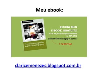 Meu ebook:
claricemenezes.blogspot.com.br
 