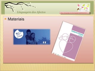 Materiais  https://sites.google.com/site/linguagemdosafectos/home 