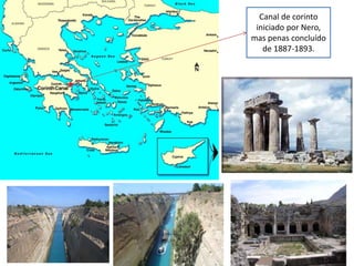 Canal de corinto
iniciado por Nero,
mas penas concluído
de 1887-1893.
 