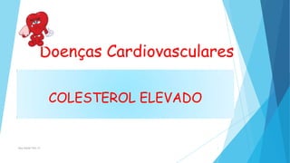 Doenças Cardiovasculares

                    COLESTEROL ELEVADO


Ana Xavier Fev.13                        1
 
