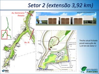 Trecho atual licitado
prevê execução de
1,14 km do Setor 2
NÚCLEO SÓCIOAMBIENTAL
Av. JK
Av. Domiciano
Peixoto
PARQUE DE VIZINHANÇA
Setor 2 (extensão 3,92 km)
 