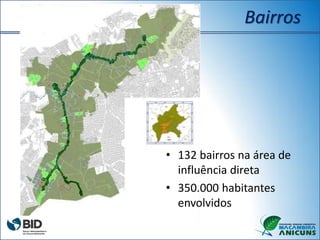 Bairros
• 132 bairros na área de
influência direta
• 350.000 habitantes
envolvidos
 