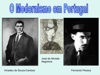 O Modernismo em Portugal Amadeu de Souza-Cardoso José de Almada Negreiros Fernando Pessoa 