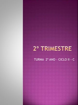 TURMA 2º ANO – CICLO II - C
 