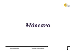 Máscara



www.joaoleal.net    Formador: João José Leal   2
 