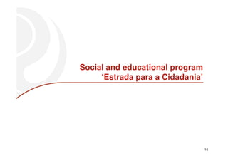 Social and educational program
     ‘Estrada para a Cidadania’




                                  16
 