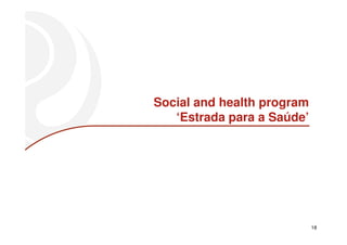 Social and health program
   ‘Estrada para a Saúde’




                            18
 