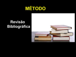 MÉTODO Revisão  Bibliográfica 